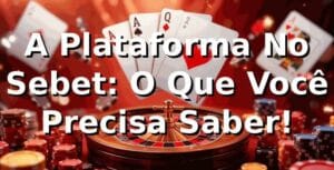 A Plataforma No Sebet: O Que Você Precisa Saber! 🎲