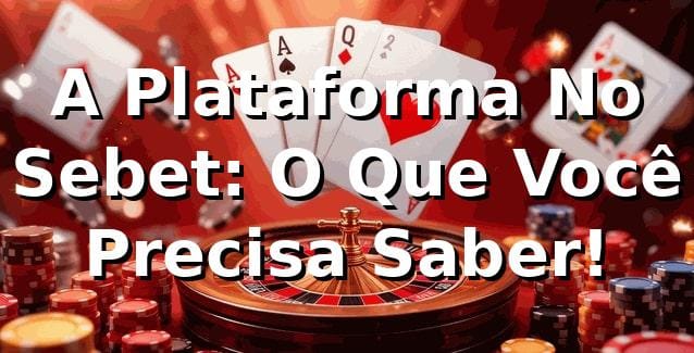 A Plataforma No Sebet: O Que Você Precisa Saber! 🎲