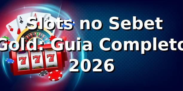 🎰 Slots no Sebet Gold: Guia Completo 2026