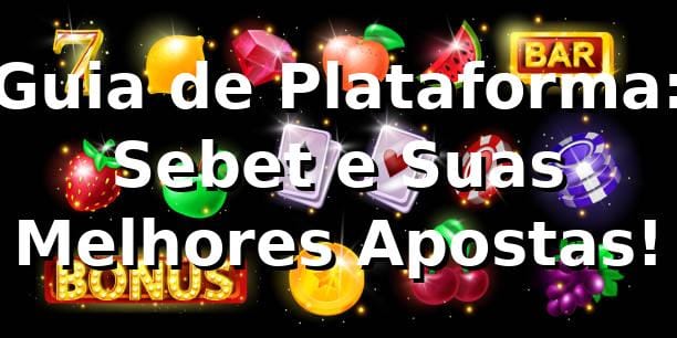 Guia de Plataforma: Sebet e Suas Melhores Apostas! 🎉